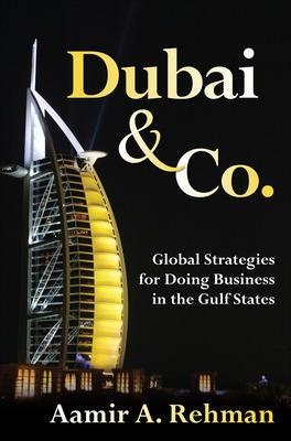 Dubai & Co.: Global Strategies for Doing Business in the Gulf States - Aamir Rehman