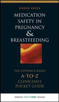 Medication Safety in Pregnancy and Breastfeeding: The Evidence-Based, A to Z Clinician's Pocket Guide - Gideon Koren