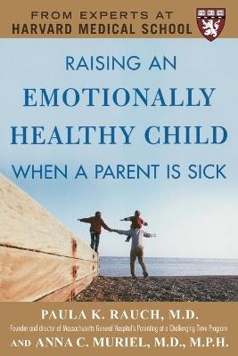 Raising an Emotionally Healthy Child When a Parent is Sick (A Harvard Medical School Book) - Paula Rauch, Anna Muriel