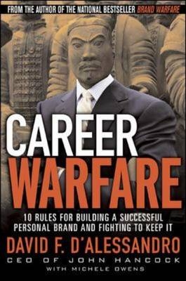 Career Warfare: 10 Rules for Building a Successful Personal Brand and Fighting to Keep It - David D'Alessandro