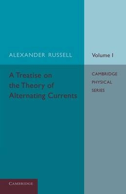 A Treatise on the Theory of Alternating Currents: Volume 1 - Alexander Russell