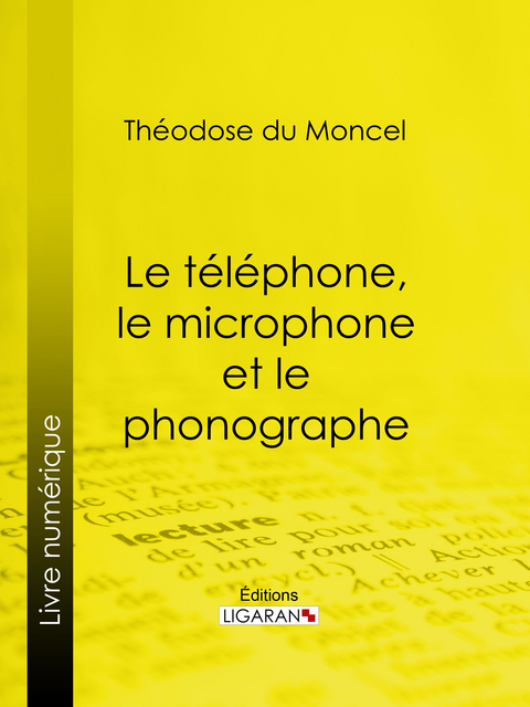 Le telephone, le microphone et le phonographe -  Ligaran,  Theodose du Moncel