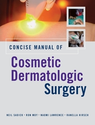 Concise Manual of Cosmetic Dermatologic Surgery - Neil Sadick, Ron Moy, Naomi Lawrence, Ranella Hirsch