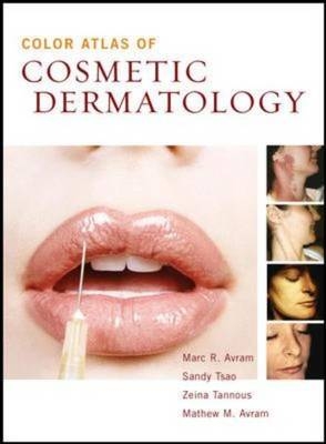 Color Atlas of Cosmetic Dermatology - Marc Avram, Sandy Tsao, Zeina Tannous, Mathew Avram