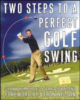 Two Steps to a Perfect Golf Swing - Shawn Humphries, Brad Townsend
