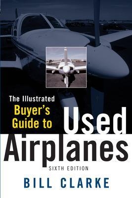 Illustrated Buyer's Guide to Used Airplanes - Bill Clarke