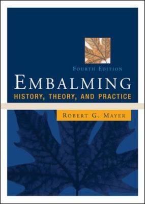 Embalming: History, Theory, and Practice, Fourth Edition - Robert Mayer