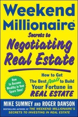 Weekend Millionaire Secrets to Negotiating Real Estate: How to Get the Best Deals to Build Your Fortune in Real Estate - Mike Summey, Roger Dawson