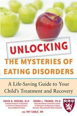 Unlocking the Mysteries of Eating Disorders - David Herzog, Debra Franko, Patti Cable