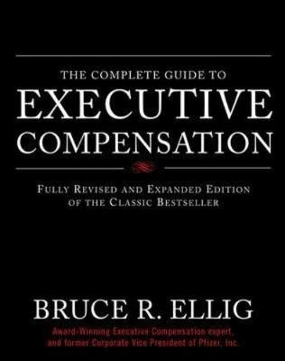 The Complete Guide to Executive Compensation - Bruce Ellig