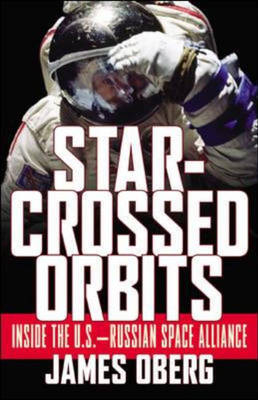 Star-Crossed Orbits: Inside the U.S.-Russian Space Alliance - James Oberg