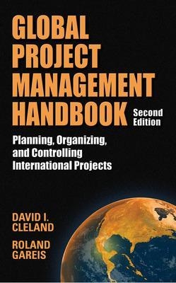 Global Project Management Handbook: Planning, Organizing and Controlling International Projects, Second Edition - David Cleland, Roland Gareis