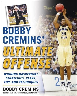 Bobby Cremins' Ultimate Offense: Winning Basketball Strategies and Plays from an NCAA Coach's Personal Playbook - Bobby Cremins