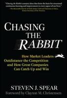 Chasing the Rabbit: How Market Leaders Outdistance the Competition and How Great Companies Can Catch Up and Win, Foreword by Clay Christensen - Steven Spear