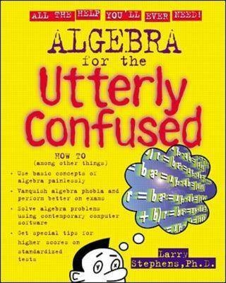 Algebra for the Utterly Confused - Larry Stephens