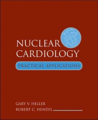 Nuclear Cardiology: Practical Applications - GARY HELLER, Robert Hendel