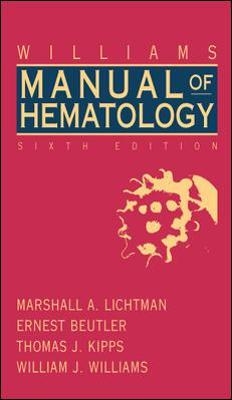 Williams Clinical Manual of Hematology - Marshall Lichtman, Ernest Beutler, Thomas Kipps, William Williams