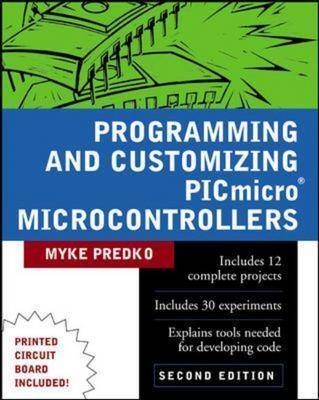 Programming and Customizing PICmicro (R) Microcontrollers - Myke Predko