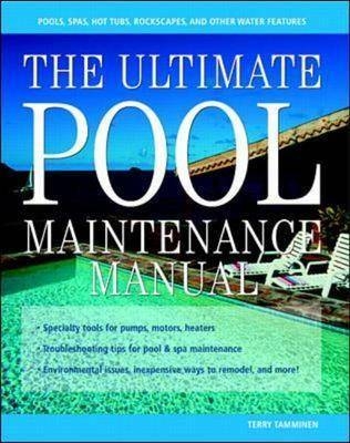 The Ultimate Pool Maintenance Manual: Spas, Pools, Hot Tubs, Rockscapes, and Other Water Features - Terry Tamminen