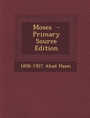 Moses - Primary Source Edition - 1856-1927 Ahad Haam