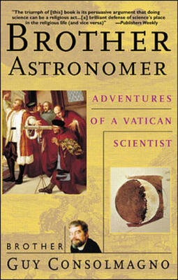 Brother Astronomer: Adventures of a Vatican Scientist - Guy Consolmagno