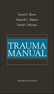 Trauma Manual, Fourth Edition - Ernest Moore, Kenneth Mattox, David Feliciano