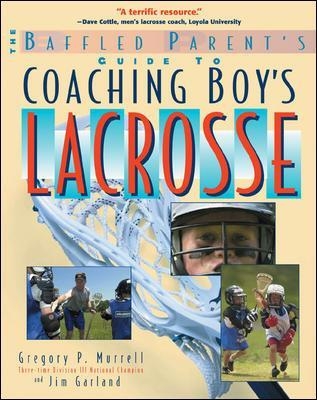The Baffled Parent's Guide to Coaching Boys' Lacrosse - Gregory Murrell, Jim Garland