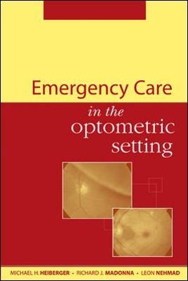 Emergency Care in the Optometric Setting - Michael Heiberger, Richard Madonna, Leon Nehmad