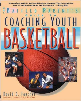 The Baffled Parent's Guide to Coaching Youth Basketball - David Faucher