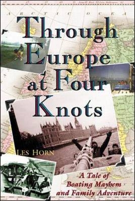 Through Europe at Four Knots: A Tale of Boating Mayhem and Family Adventure - Les Horn
