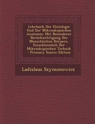 Lehrbuch Der Histologie Und Der Mikroskopischen Anatomie - Ladislaus Szymonowicz