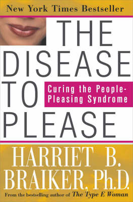 The Disease to Please: Curing the People-Pleasing Syndrome - Harriet Braiker