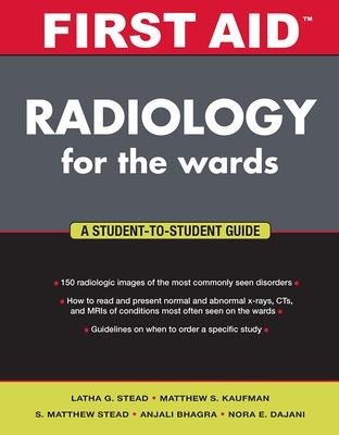 First Aid Radiology for the Wards - Latha Ganti, S. Matthew Stead, Matthew Kaufman