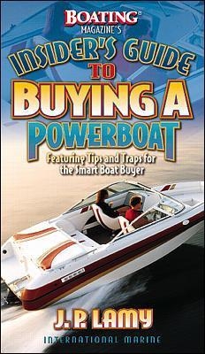 Boating Magazine's Insider's Guide to Buying a Powerboat: Featuring Tips and Traps for the Smart Boat Buyer - Robert Lamy