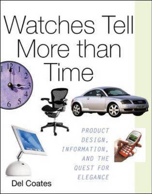 Watches Tell More Than Time: Product Design, Information, and the Quest for Elegance - Del Coates