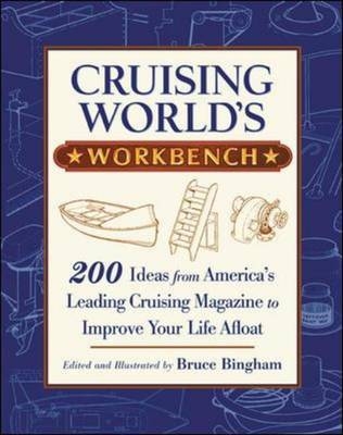 Cruising World's Workbench: 200 Ideas from America's Leading Cruising Magazine to Improve Your Life Afloat - Bruce Bingham