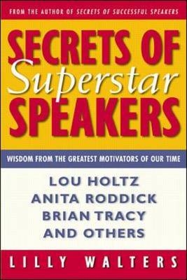 Secrets Of Superstar Speakers: Wisdom from the Greatest Motivators of Our Time - Lilly Walters