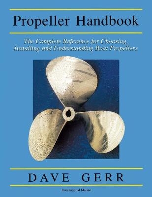 The Propeller Handbook: The Complete Reference for Choosing, Installing, and Understanding Boat Propellers - Dave Gerr