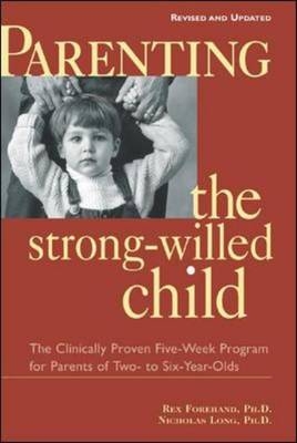 Parenting the Strong-Willed Child, Revised and Updated Edition: The Clinically Proven Five-Week Program for Parents of Two- to Six-Year-Olds - Rex Forehand, Nicholas Long