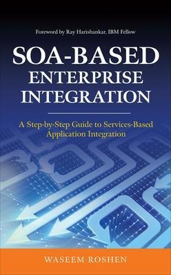 SOA-Based Enterprise Integration: A Step-by-Step Guide to Services-based Application - Waseem Roshen