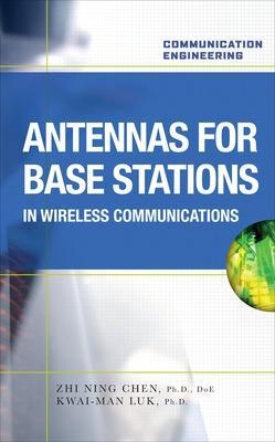 Antennas for Base Stations in Wireless Communications - Zhi Ning Chen, Kwai-Man Luk