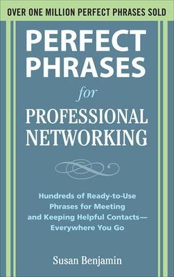 Perfect Phrases for Professional Networking: Hundreds of Ready-to-Use Phrases for Meeting and Keeping Helpful Contacts – Everywhere You Go - Susan Benjamin