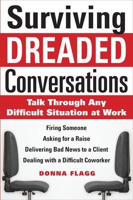 Surviving Dreaded Conversations: How to Talk Through Any Difficult Situation at Work - Donna Flagg