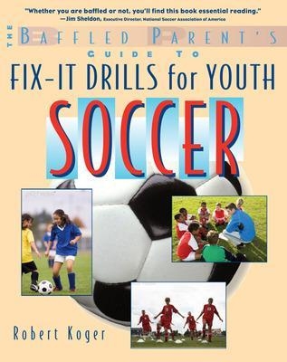 The Baffled Parent's Guide to Fix-It Drills for Youth Soccer - Robert Koger