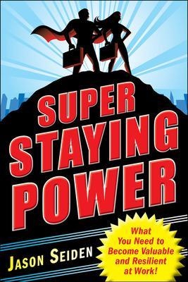 Super Staying Power: What You Need to Become Valuable and Resilient at Work - Jason Seiden