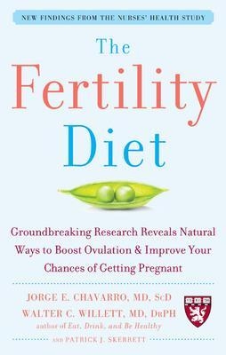 The Fertility Diet: Groundbreaking Research Reveals Natural Ways to Boost Ovulation and Improve Your Chances of Getting Pregnant - Jorge Chavarro, Walter Willett, Patrick Skerrett
