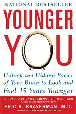 Younger You: Unlock the Hidden Power of Your Brain to Look and Feel 15 Years Younger - Eric Braverman