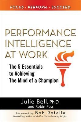 Performance Intelligence at Work: The 5 Essentials to Achieving The Mind of a Champion - Julie Ness Bell, Robin Pou