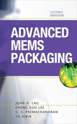 Advanced MEMS Packaging - John Lau, Cheng Lee, C. Premachandran, Yu Aibin