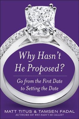 Why Hasn't He Proposed?: Go from the First Date to Setting the Date - Matt Titus, Tamsen Fadal